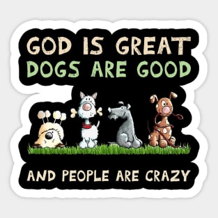 God Is Great dogs are good And People Are Crazy Sticker